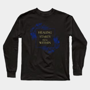 Healing Starts From Within Wellness, Self Care and Mindfulness Long Sleeve T-Shirt